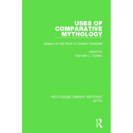 Uses of Comparative Mythology (RLE Myth): Essays on the Work of Joseph Campbell