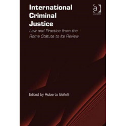 International Criminal Justice: Law and Practice from the Rome Statute to Its Review
