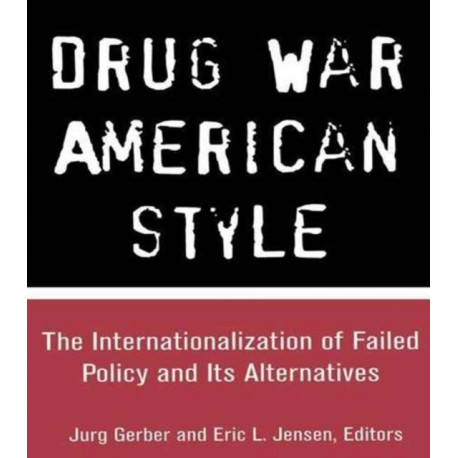 Drug War American Style: The Internationalization of Failed Policy and its Alternatives