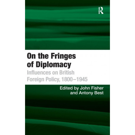 On the Fringes of Diplomacy: Influences on British Foreign Policy, 1800?1945