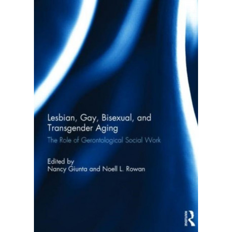 Lesbian, Gay, Bisexual, and Transgender Aging: The Role of Gerontological Social Work