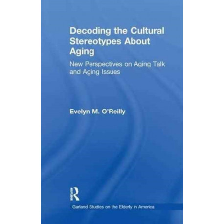 Decoding the Cultural Stereotypes About Aging: New Perspectives on Aging Talk and Aging Issues