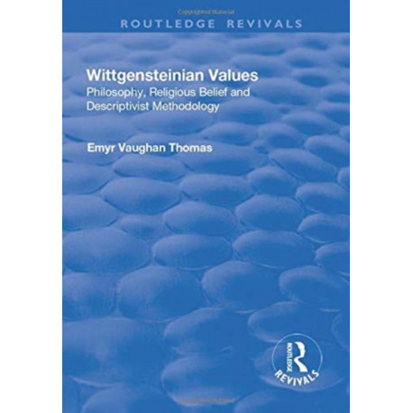 Wittgensteinian Values: Philosophy, Religious Belief and Descriptivist Methodology: Philosophy, Religious Belief and Descriptivist Methodology