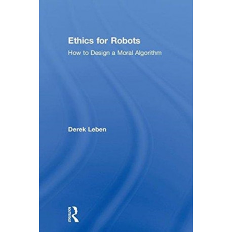 Ethics for Robots: How to Design a Moral Algorithm