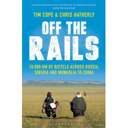 Off The Rails: 10,000 km by Bicycle across Russia, Siberia and Mongolia to China