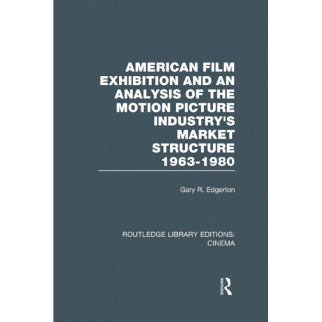 American Film Exhibition and an Analysis of the Motion Picture Industry's Market Structure 1963-1980