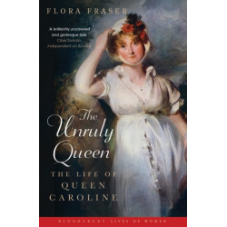 The Unruly Queen: The Life of Queen Caroline