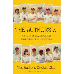 The Authors XI: A Season of English Cricket from Hackney to Hambledon
