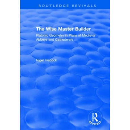 The Wise Master Builder: Platonic Geometry in Plans of Medieval Abbeys and Cathederals