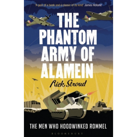 The Phantom Army of Alamein: The Men Who Hoodwinked Rommel