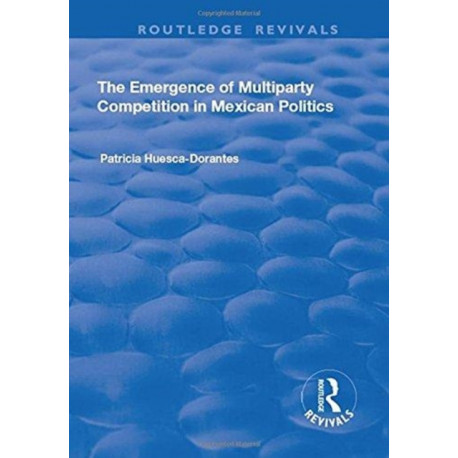 The Emergence of Multiparty Competition in Mexican Politics