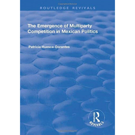 The Emergence of Multiparty Competition in Mexican Politics