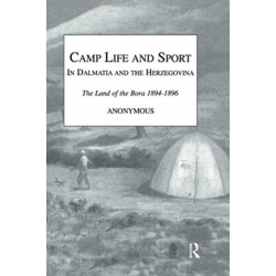 Camp Life and Sport in Dalmatia and the Herzegovina: The Land of the Bora 1894-1896
