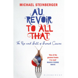 Au Revoir to All That: The Rise and Fall of French Cuisine