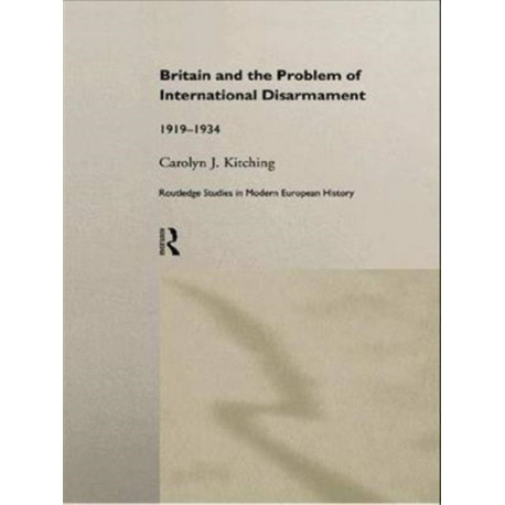 Britain and the Problem of International Disarmament: 1919-1934