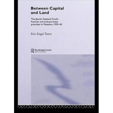 Between Capital and Land: The Jewish National Fund's Finances and Land-Purchase Priorities in Palestine, 1939-1945
