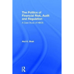 The Politics of Financial Risk, Audit and Regulation: A Case Study of HBOS
