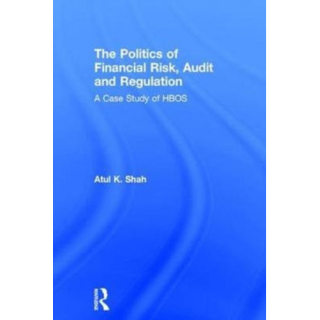 The Politics of Financial Risk, Audit and Regulation: A Case Study of HBOS