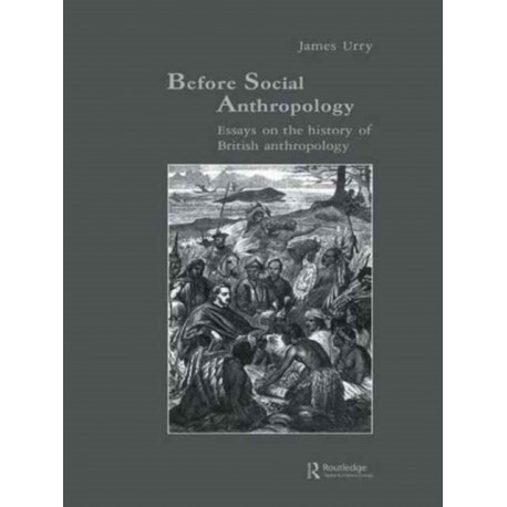 Before Social Anthropology: Essays on the History of British Anthropology