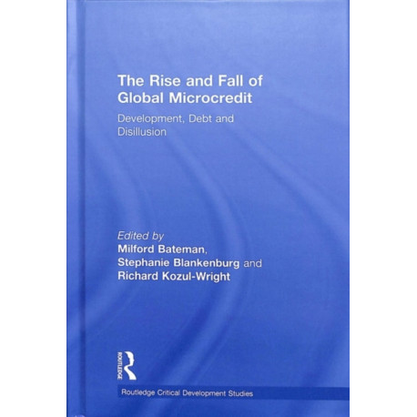 The Rise and Fall of Global Microcredit: Development, debt and disillusion