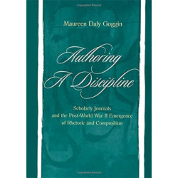 Authoring A Discipline: Scholarly Journals and the Post-world War Ii Emergence of Rhetoric and Composition