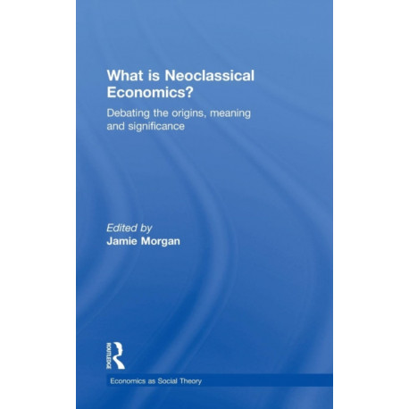 What is Neoclassical Economics?: Debating the origins, meaning and significance