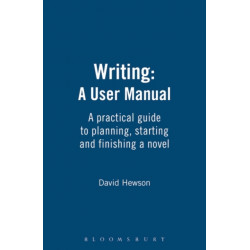 Writing: A User Manual: A practical guide to planning, starting and finishing a novel