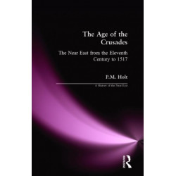 The Age of the Crusades: The Near East from the Eleventh Century to 1517