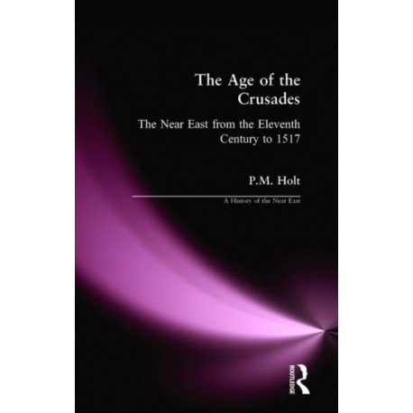 The Age of the Crusades: The Near East from the Eleventh Century to 1517