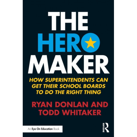 The Hero Maker: How Superintendents Can Get their School Boards to Do the Right Thing