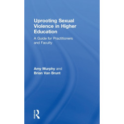 Uprooting Sexual Violence in Higher Education: A Guide for Practitioners and Faculty