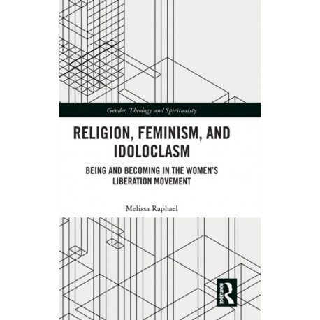 Religion, Feminism, and Idoloclasm: Being and Becoming in the Women's Liberation Movement