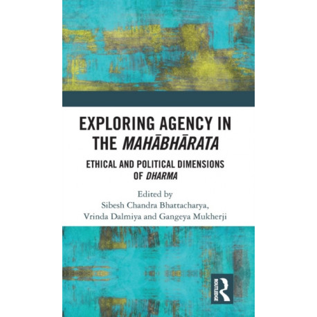 Exploring Agency in the Mahabharata: Ethical and Political Dimensions of Dharma