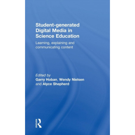 Student-generated Digital Media in Science Education: Learning, explaining and communicating content