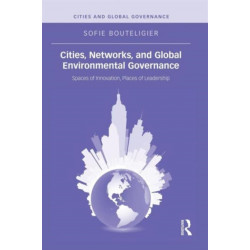 Cities, Networks, and Global Environmental Governance: Spaces of Innovation, Places of Leadership
