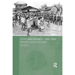 Post-War Borneo, 1945-1950: Nationalism, Empire and State-Building