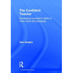 The Confident Teacher: Developing successful habits of mind, body and pedagogy