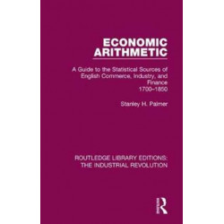 Economic Arithmetic: A Guide to the Statistical Sources of English Commerce, Industry, and Finance, 1700-1850