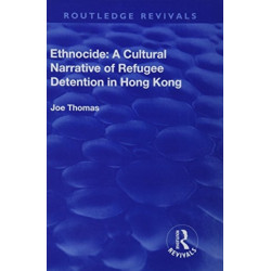 Ethnocide: A Cultural Narrative of Refugee Detention in Hong Kong: A Cultural Narrative of Refugee Detention in Hong Kong