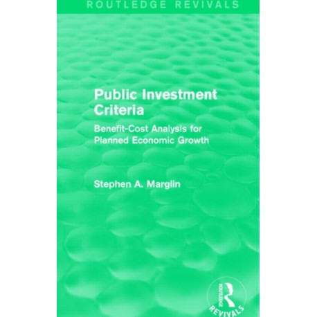 Public Investment Criteria (Routledge Revivals): Benefit-Cost Analysis for Planned Economic Growth