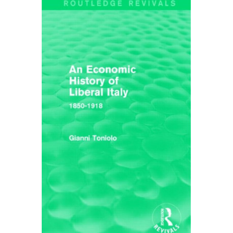 An Economic History of Liberal Italy (Routledge Revivals): 1850-1918