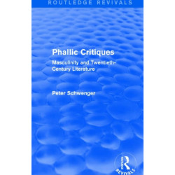 Phallic Critiques (Routledge Revivals): Masculinity and Twentieth-Century Literature