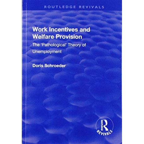 Work Incentives and Welfare Provision: The 'Pathological' Theory of Unemployment