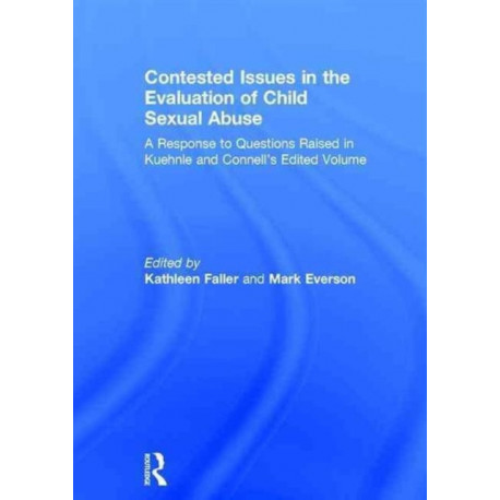 Contested Issues in the Evaluation of Child Sexual Abuse: A Response to Questions Raised in Kuehnle and Connell's Edited Volume