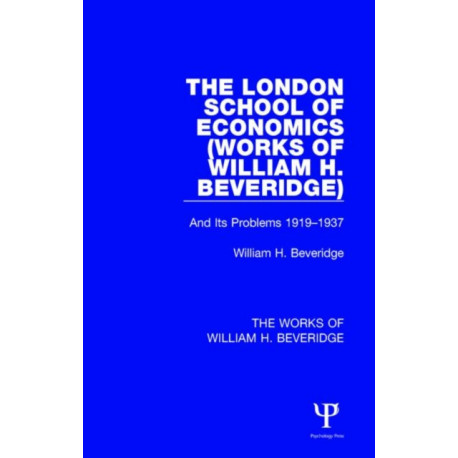 The London School of Economics (Works of William H. Beveridge): And Its Problems 1919-1937