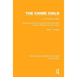 The Chime Child: or Somerset Singers Being An Account of Some of Them and Their Songs Collected Over Sixty Years