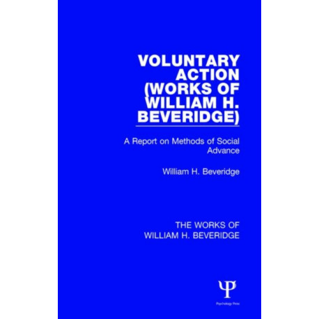 Voluntary Action (Works of William H. Beveridge): A Report on Methods of Social Advance