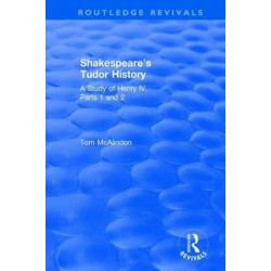 Shakespeare's Tudor History: A Study of Henry IV Parts 1 and 2: A Study of "Henry IV Parts 1 and 2"
