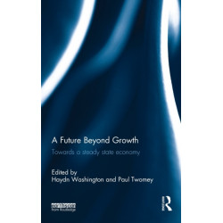 A Future Beyond Growth: Towards a steady state economy