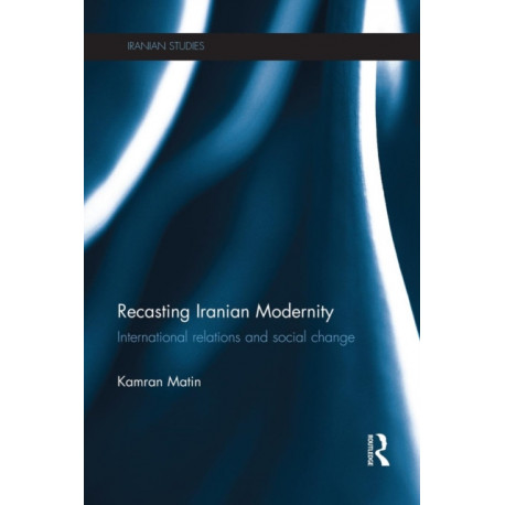 Recasting Iranian Modernity: International Relations and Social Change